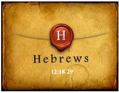 Hebrews 12:18-29  — Greater Privileges Mean Greater Accountability