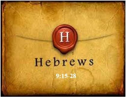 Hebrews 9:15-28  — Superiority of Christ’s Sacrifice in Ratifying the New Covenant