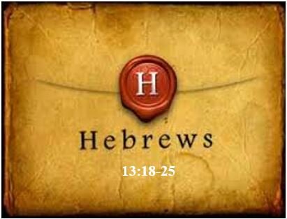 Hebrews 13:18-25  — Closing Personal Instructions