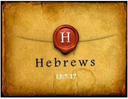 Hebrews 13:7-17  — Practical Exhortations Regarding Religious Duties