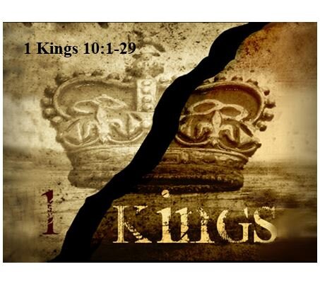 1 Kings 10:1-29  — Testimony to Solomon’s Wisdom and Wealth