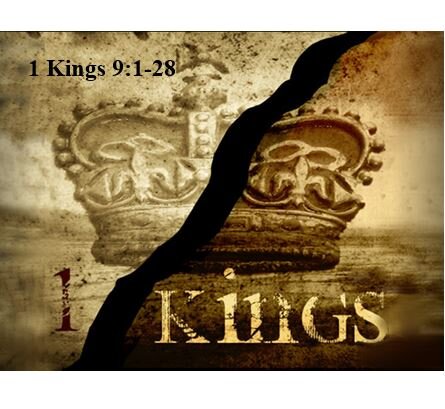 1 Kings 9:1-28  —  Kingdom Prosperity But Signs of Slippage