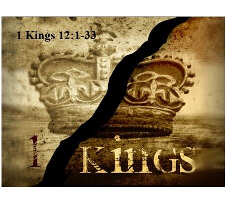 1 Kings 12:1-33  — The Division of the Kingdom