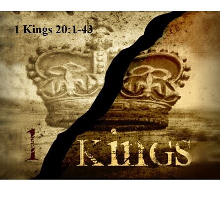 1 Kings 20:1-43  — Ahab Can’t Help Himself — Trusting in Political Compromise