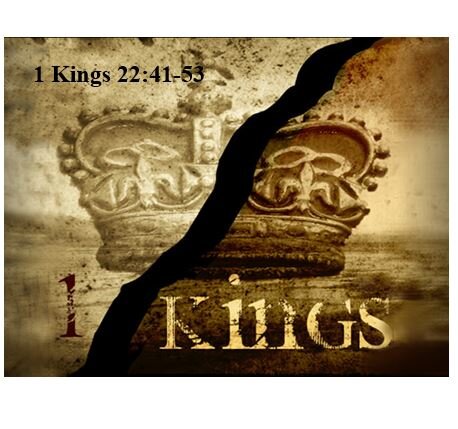 1 Kings 22:41-53  — The Good and the Bad — Jehoshaphat and Ahaziah