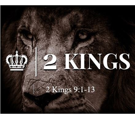 2 Kings 9:1-13  — Anointing of Jehu King over Israel and Instrument of God’s Judgment