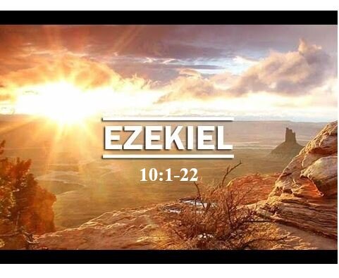 Ezekiel 10:1-22  — Vision of God’s Glory Departing from the Temple