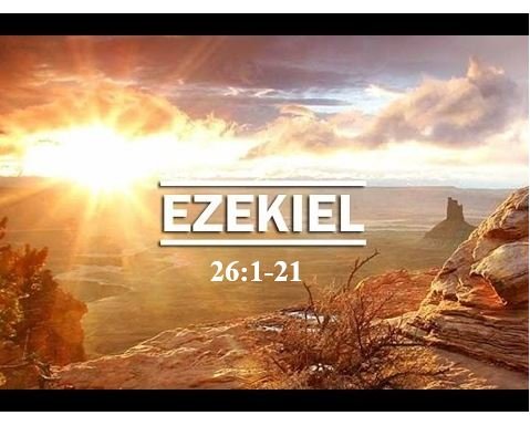 Ezekiel 26:1-21  — Prophecy of the Destruction of Tyre