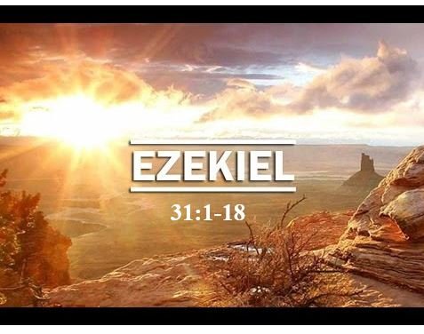 Ezekiel 31:1-18  — The Felling of the Mighty Tree