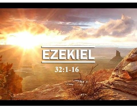 Ezekiel 32:1-16  — Lament over the Fall of Pharaoh and of Egypt