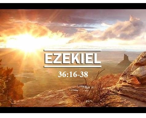 Ezekiel 36:16-38  — God’s Motivation for the Restoration of Israel
