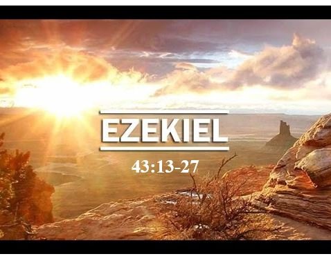 Ezekiel 43:13-27  — The Altar of Sacrifice