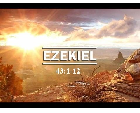 Ezekiel 43:1-12  — God’s Glory Returns to the New Millennial Temple