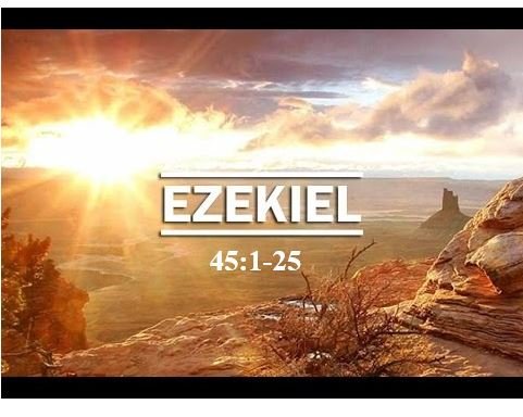 Ezekiel 45:1-25  — Focus on Worship in the New Temple in the Millennial Era