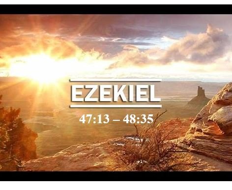 Ezekiel 47:13 – 48:35  — God Dwells with His People in the Promised Land