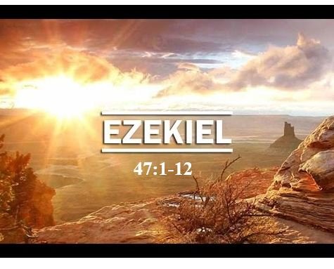 Ezekiel 47:1-12  — The River of Life