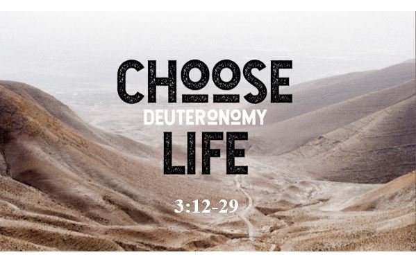 Deuteronomy 3:12-29  — Final Preparations for Crossing the Jordan
