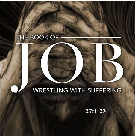 Job 27:1-23  — Job’s First Monologue — Sticks to His Guns — Stays on Message