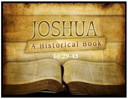 Joshua 10:29-43  — Conquest of Southern Canaan — “Joshua and all Israel with him”