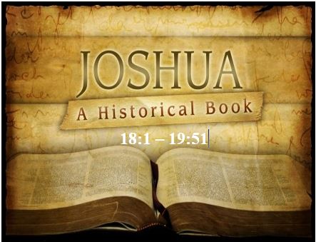 Joshua 18:1 – 19:51  — Territory of Remaining 7 Tribes