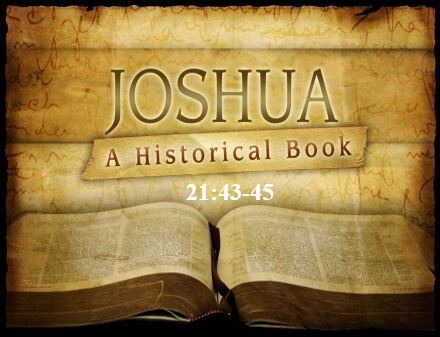 Joshua 21:43-45  — Concluding Summary of God Keeping His Land Promise to Israel [Theme Verses for Joshua]