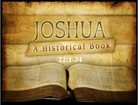 Joshua 22:1-34  — Dismissal of Eastern Tribes back to Their Homes While Resolving Potential Crisis of Unity