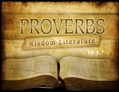 Proverbs 14:1-7  — Walking in Wisdom