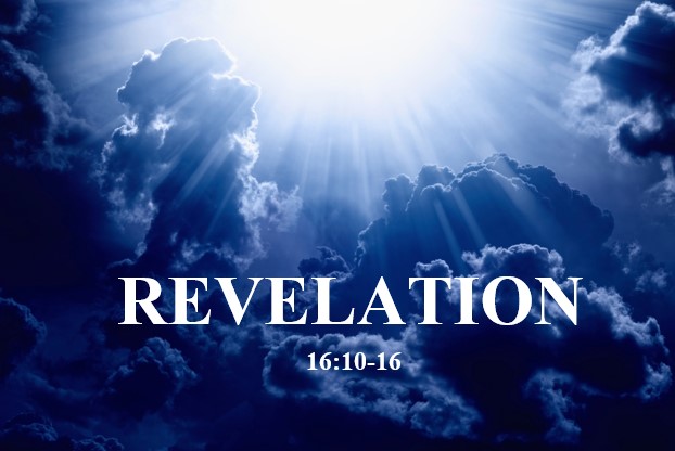 Revelation 16:10-16  — Fifth and Sixth Bowl Judgments — Darkness and Preparation for Armageddon