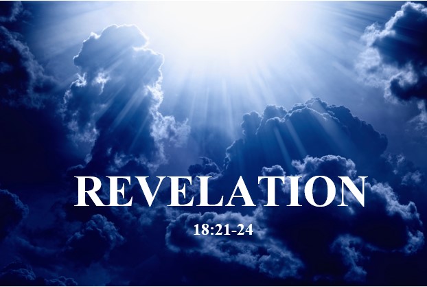 Revelation 18:21-24  — Babylon the Great Fallen — Part 3 — Gone Forever