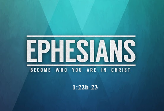 Ephesians 1:22b-23  — The Gift of Christ to the Church as Head over His Body