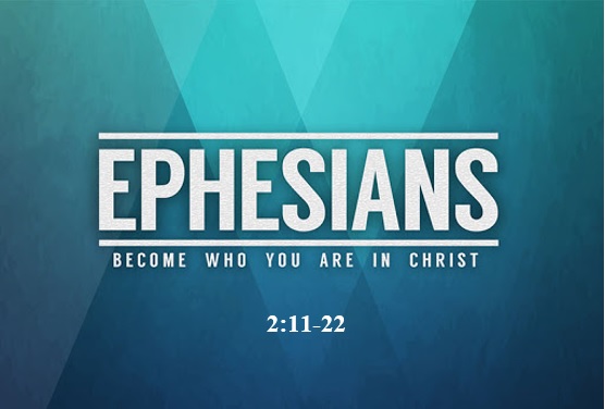 Ephesians 2:11-22  — Composition of the Church: Jews and Gentiles United in One Body