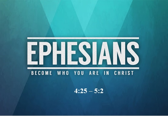 Ephesians 4:25 – 5:2  — Walk in Love as a New Person in Christ