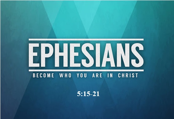 Ephesians 5:15-21  — Walk Wisely