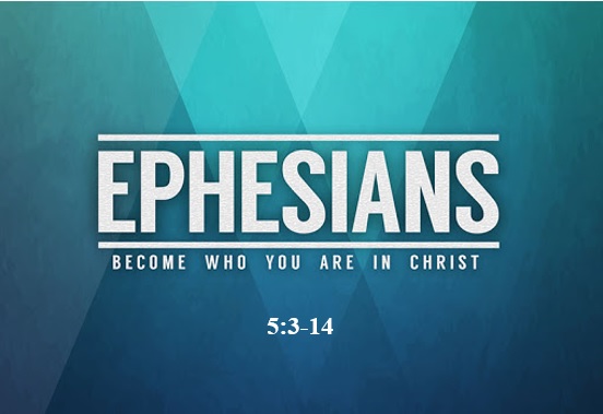 Ephesians 5:3-14  — Walk as Children of Light — Abstaining from Impurity