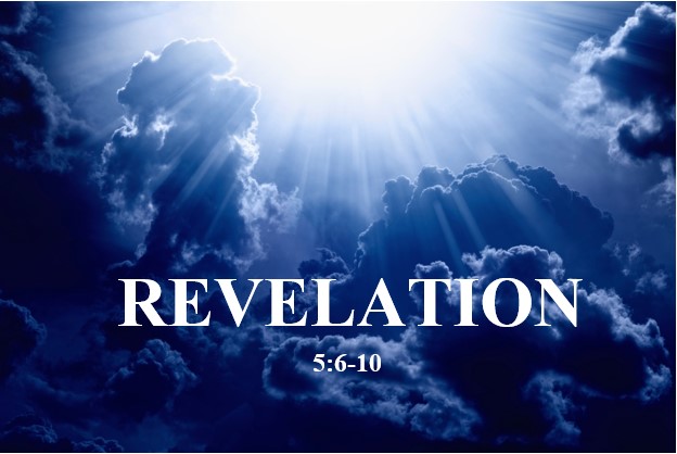 Revelation 5:6-10  — The Slain Lamb Is Worthy