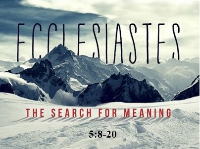 Ecclesiastes 5:8-20  — Pursuit of Wealth Can Create Huge Problems