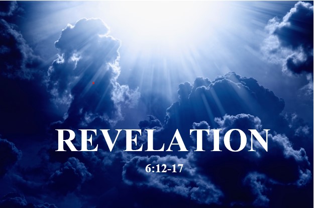 Revelation 6:12-17  — Breaking of the Sixth Seal — Cosmic Signs Announcing the Day of the Lord