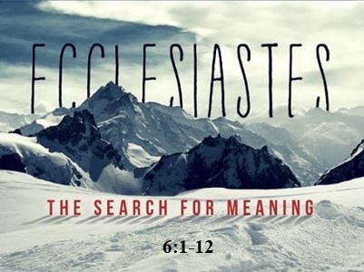 Ecclesiastes 6:1-12  — The Futility of Chasing the Good Life